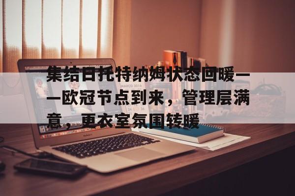英雄联盟-集结日托特纳姆状态回暖——欧冠节点到来,管理层满意,更衣室氛围转暖的简单介绍